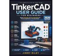 TinkerCAD User Guide for Beginners: Master 3D Design and Circuit Simulation for Practical Applications in the Real World (CADzenith Success Guides)