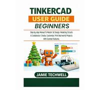 Tinkercad User Guide For Beginners: Step-by-Step Manual to Master 3D Design, Modeling, Circuits & Codeblocks | Create, Customize, Print Real-World ... Features. (Techwell User Guide Series)