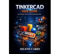 Tinkercad User Guide: Learn 3D Design, Circuits, and 3D Printing Step by Step