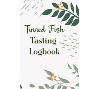 Tinned Fish Tasting Log Book: Tinned Fish Ratings And Review Logs To Track Flavor, Scale, Texture, And More To Create Pleasant Food-Tasting Experiences | Perfect Gift For Tinned Fish Lovers