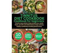 TINNITUS DIET COOKBOOK FOR BEGINNERS: Practice easy solution today and get your results faster, eat 100+ anti inflammatory recipe and stay healthy confidently including special bonus.