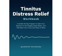 Tinnitus Distress Relief Workbook: A Guided 30-Day Program to Calm Your Reaction to the Ringing, Sleep Better, and Take Back Your Focus and Peace of Mind (Chronic Illness Anxiety Workbooks)