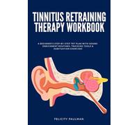 Tinnitus Retraining Therapy Workbook: A Beginner's Step-by-Step TRT Plan with Sound-Enrichment Routines, Tracking Tools & Habituation Exercises