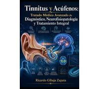 Tinnitus y Acúfenos: Tratado Médico Avanzado de Diagnóstico, Neurofisiopatología y Tratamiento Integral