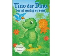 Tino der Dino lernt mutig zu sein: Kinderbuch mit Dinosaurier über Angst und Mut perfekt für Leseanfänger / 1.Klasse aber auch für Kindergarten
