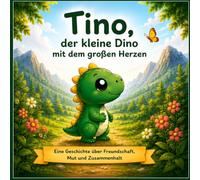 Tino, der kleine Dino mit dem großen Herzen: Fünf liebevolle Geschichten über Freundschaft, Mut und Zusammenhalt