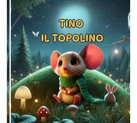 Tino il Topolino: Le piccole avventure di un cuore coraggioso