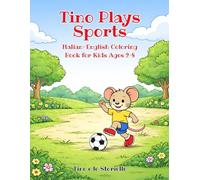 Tino Plays Sports: Italian-English Coloring Book for Kids Ages 2-8 (Learn Italian by Coloring with Tino” Series)