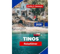 TINOS Reiseführer 2026: Entdecken Sie charmante Dörfer, historische Kirchen, malerische Strände, lokale Küche und praktische Tipps für Ihren griechischen Inselurlaub