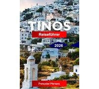 Tinos Reiseführer 2026: Entdecken Sie heilige Wallfahrtsorte, Marmordörfer, Ägäische Strände, landschaftlich reizvolle Wanderwege und authentische Erlebnisse der Kykladischen Inseln
