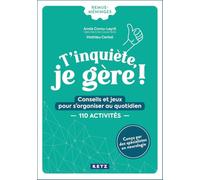 T'inquiète, je gère !: Conseils et jeux pour s'organiser au quotidien. 110 activités