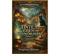 TINTE, EISEN UND BESCHWÖRUNGEN: Ein übernatürliches Kleinstadträtsel (Die Mystischen Archive, Buch 1) (Die mystischen Archive - Ein Cosy-Krimi)