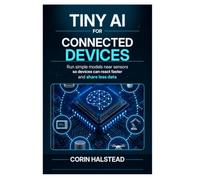 Tiny AI for Connected Devices: Run simple models near sensors so devices can react faster and share less data
