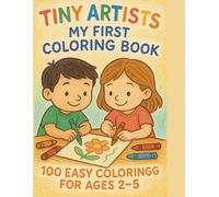 Tiny Artists: My First Coloring Book: 100 Easy Coloring For Ages 2-5 | Kindergarten Preschool Activity For Boys and Girls