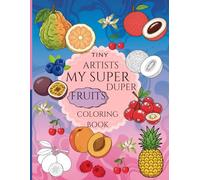 TINY ARTISTS MY SUPER DUPER FRUITS COLORING BOOK: A Fun and Creative Coloring Adventure for Kids Ages 3-8
