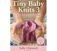 Tiny Baby Knits 3: Comfort & Care Collection: Practical Knitting Patterns for Premature, NICU & Newborn Babies (The Knits Collection)