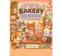 TINY BAKERY FRIENDS: Cute & Cozy Kawaii Animal Bakery Coloring Book, Stress Relief for Adults, Teens and Kids
