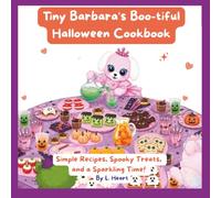 Tiny Barbara's Boo-tiful Halloween Cookbook: Simple Recipes, Spooky Treats, and a Sparkling Time!