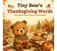 Tiny Bear’s Thanksgiving Words: A Thanksgiving Story About Please, Thank You, and Gratitude (Little Animals, Big Feelings)