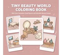 Tiny Beauty World Coloring Book: Mini Cute Cosmetics, Small Spaces and Adorable Beauty Scenes for Relaxation and Stress Relief