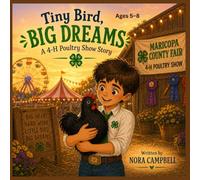 Tiny Bird, Big Dreams A 4H Poultry Show Story: Inspiring story of hard work, courage, and friendship| Perfect for Ages 5-8