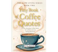 Tiny Book of Coffee Quotes: A Cute, Boutique Coffee Book for Coffee Lovers & Gifting Moments: Witty Sayings & Daily Coffee Inspiration - A Small ... Women Who Love Coffee: 2 (The Slown Living)
