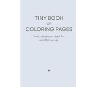 Tiny Book of Coloring Pages: Bold, Simple Patterns for Mindful Pauses, Gentle Focus, Creative Rest, and Stress Relief (Astervale Tiny Book Series)