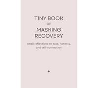 Tiny Book of Masking Recovery: Small Reflections on Ease, Honesty, Self-Connection, and Nervous-System Calm After Performance Mode (Astervale Tiny Book Series)