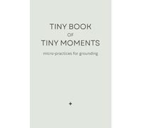 Tiny Book of Tiny Moments: Micro-Practices for Grounding, Sensory Calm, and Quiet Resets (Astervale Tiny Book Series)