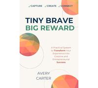 Tiny Brave Big Reward: How to Turn Your Life Experience Into Creative Entrepreneurial Success and Build a Profitable Business at Any Age (The Tiny Brave Business Builder Series)