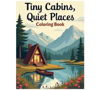 Tiny Cabins, Quiet Places Coloring Book: Bold and Cozy Escapes in Nature (Cozy Calm Coloring Series: Bold, comforting pages for quiet moments and a calmer mind.)