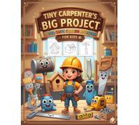 Tiny Carpenter’s Big Project: A Tool-Tastic Coloring Adventure for Kids: My First Carpentry Coloring Book: 24 Big & Simple Pages of Hammer, Saws, and Workshop Fun for Toddlers and Kids Ages 3-8