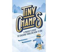 Tiny Champs: A Parent's Guide To Teaching Toddlers How To Ski (How to Teach Kids to Ski)