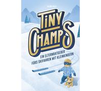 Tiny Champs: Ein Elternratgeber fürs Skifahren mit Kleinkindern (How to Teach Kids to Ski)