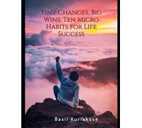 Tiny Changes, Big Wins: Ten Micro Habits for Life Success
