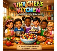 Tiny Chef’s Kitchen 12 Yummy Recipes for Little Hands: 12 Fun and Easy Recipes for Little Chefs Ages 4-8 | No-Bake, Kid-Safe Cooking with Kitchen Safety Tips and Colorful Step-by-Step Illustrations