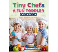 Tiny Chefs: A Fun Toddler Cookbook: Nourishing, beginner-friendly dishes with more than 200 toddler-approved recipes