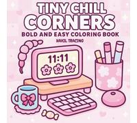 Tiny Chill Corners: Bold & Easy Coloring Book for Adults and Teens | Cozy Desks, Peaceful Rooms, Cute Aesthetic Scenes & Everyday Moments