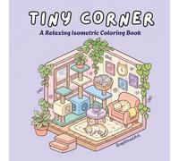 Tiny Corner: A Relaxing Isometric Coloring Book, 40 Adorable Interior Designs and Cozy Spaces for Stress Relief and Mindfulness (Cute Coloring Book for Adults and Teens)