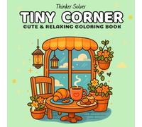 Tiny Corner: Cute Coloring Book for Adults and Teens, Adorable Designs Featuring Cozy Nooks and Peaceful Hygge Spaces for Relaxation
