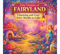 Tiny Corners of Fairyland | Whimsical & Cozy|: Charming and Cozy Fairy Worlds to Color | Teens & Adult Coloring Book | Relaxing & Enjoyable | 50+ Enchanted Designs