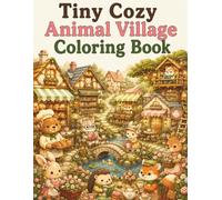 Tiny Cozy Animal Village Coloring Book: Cute and Easy Cozy Animal Scenes with Cottage Homes, Village Shops, Cafes, Gardens and Relaxing Coloring Pages for Adults and Teens