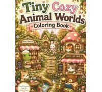 Tiny Cozy Animal Worlds Coloring Book: Cute and Easy Coloring Pages with Adorable Animals, Cozy Cottages, Little Cafes, Magical Villages and Relaxing Scenes for Adults and Teens