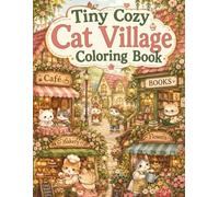 Tiny Cozy Cat Village Coloring Book: Cute and Easy Cat Coloring Pages with Cozy Cafes, Bookstores, Bakeries, Tiny Homes and Relaxing Village Scenes for Adults and Teens