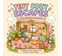 Tiny Cozy Escapes: A Cozy Miniature Coloring Book - 30 Whimsical Rooms Hidden Inside Suitcases, Trunks and Bags for Kids, Teens and Adults