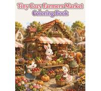 Tiny Cozy Farmers Market Coloring Book: Cute and Easy Coloring Pages Featuring Adorable Animal Vendors, Charming Market Stalls, Fresh Produce, ... Village Scenes for Adults and Teens