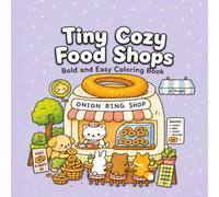 Tiny Cozy Food Shops Coloring Book: 44 Bold and Easy Coloring Pages with Cute Animal Friends in Miniature Food Towns for Stress Relief and Relaxation (Miniature Food Towns Coloring Books)