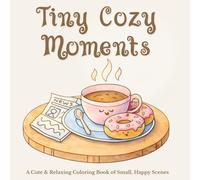 Tiny Cozy Moments: A Cute & Relaxing Coloring Book of Small, Happy Scenes (Tiny Worlds Coloring Collection)