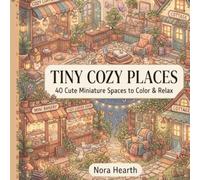 Tiny Cozy Places Coloring Book for Adults & Teens: 40 Cute Miniature Spaces to Color & Relax | Cozy Rooms, Tiny Shops, Peaceful Corners, and Hygge-Inspired Escapes