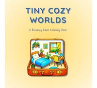 Tiny Cozy Worlds: A Relaxing Adult Coloring Book: (Tiny Cozy Worlds Series, Book 1)
